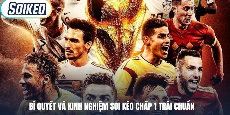 Bí quyết và kinh nghiệm soi kèo chấp 1 trái chuẩn