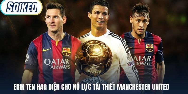 Erik ten Hag diện cho nỗ lực tái thiết Manchester United