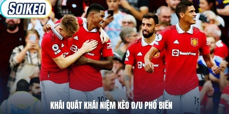 Khái quát khái niệm kèo O/U phổ biến