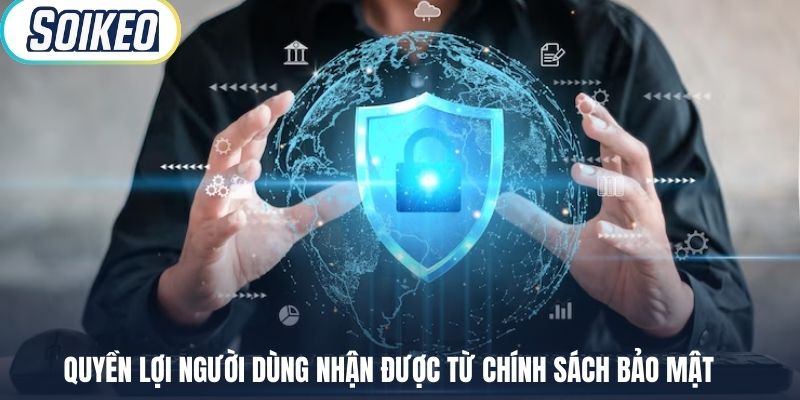 Quyền lợi người dùng nhận được từ chính sách bảo mật
