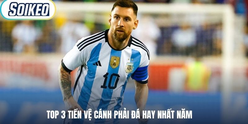 Top 3 tiền vệ cánh phải đá hay nhất năm 