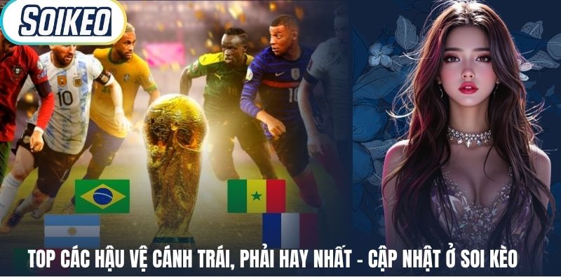 Top Các Hậu Vệ Cánh Trái, Phải Hay Nhất - Cập Nhật Ở Soi Kèo