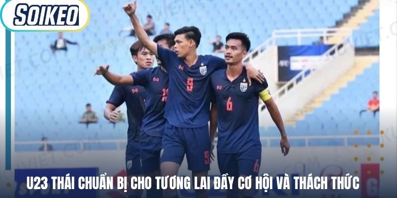 U23 Thái chuẩn bị cho tương lai đầy cơ hội và thách thức